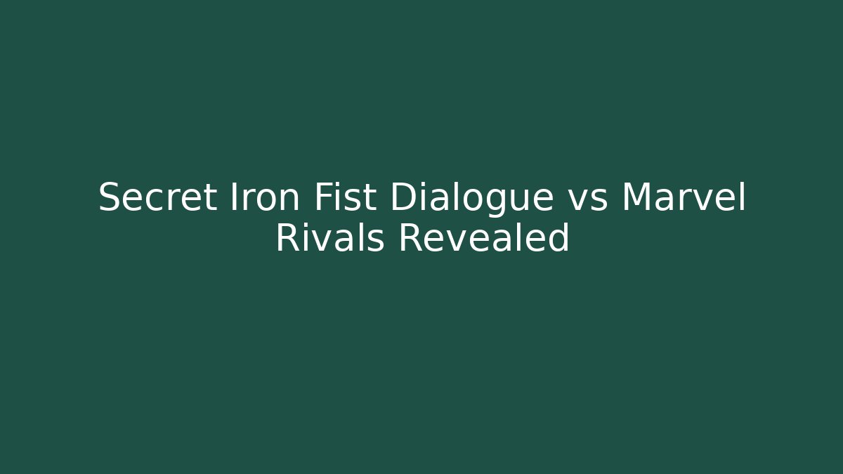 Secret Iron Fist Dialogue vs Marvel Rivals Revealed