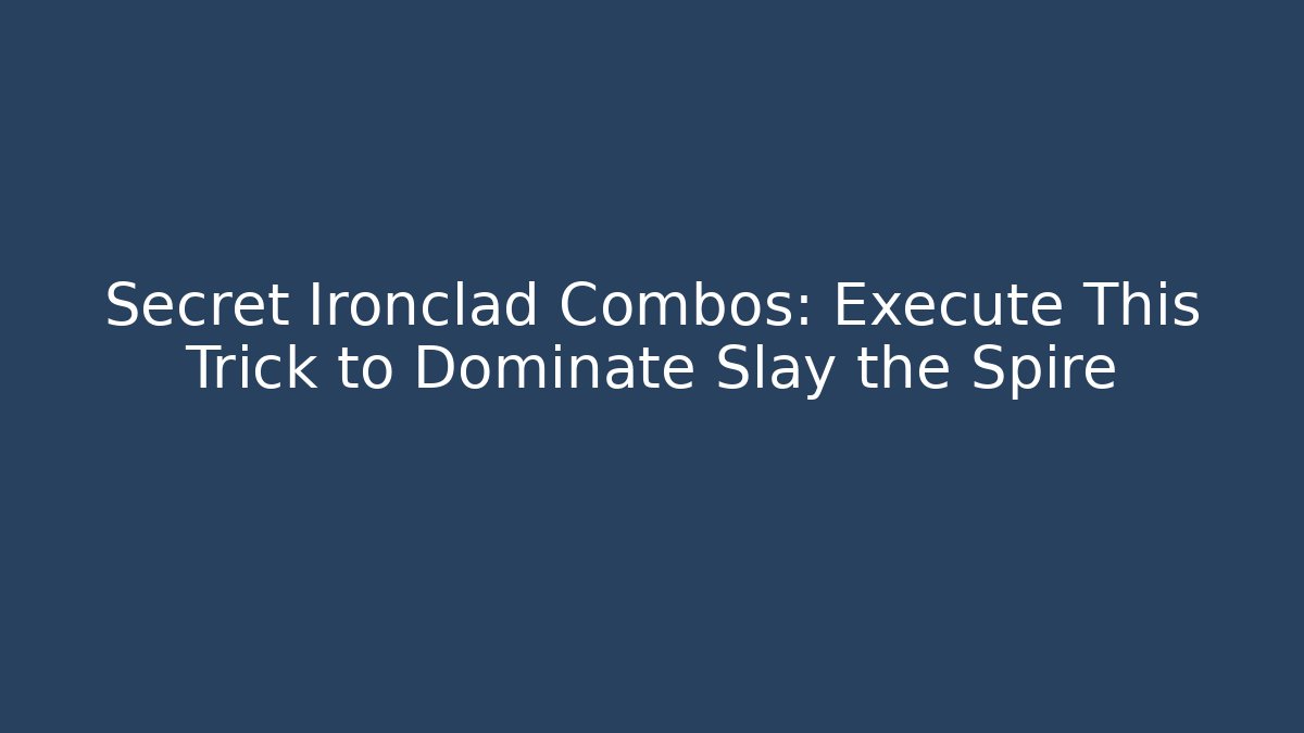 Secret Ironclad Combos: Execute This Trick to Dominate Slay the Spire