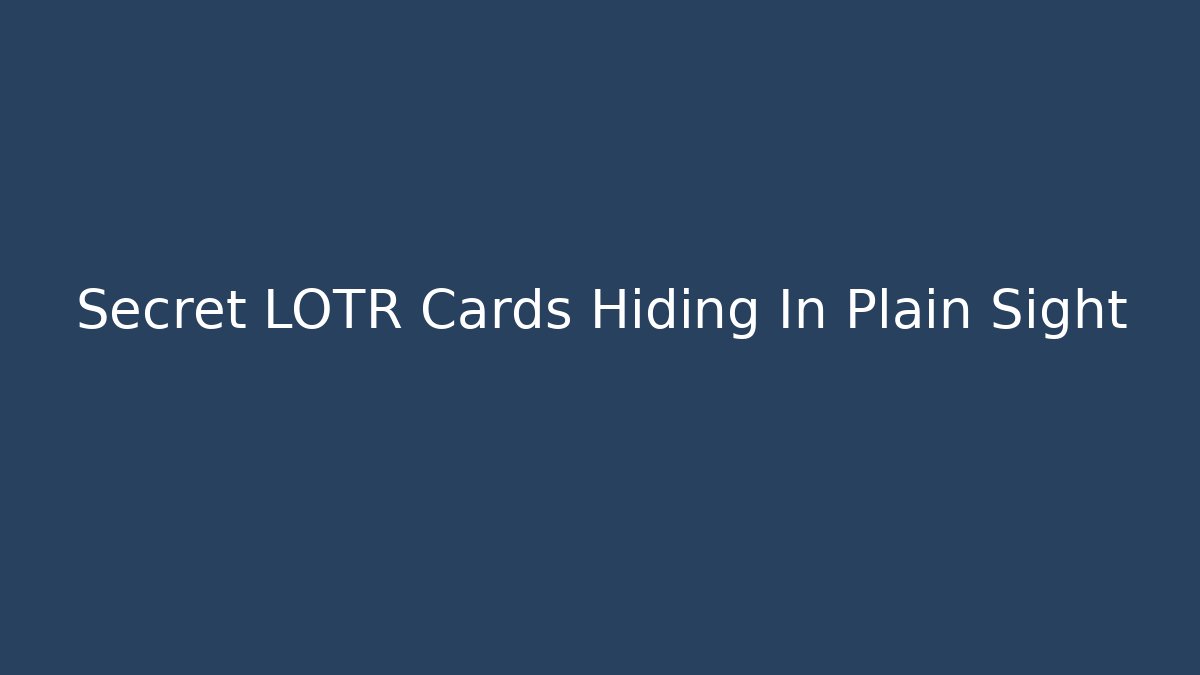 Secret LOTR Cards Hiding In Plain Sight