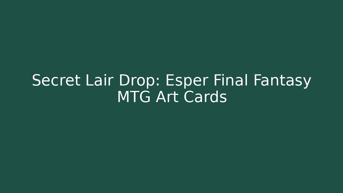 Secret Lair Drop: Esper Final Fantasy MTG Art Cards