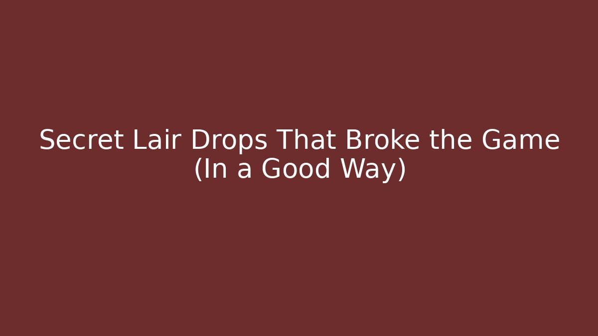 Secret Lair Drops That Broke the Game (In a Good Way)