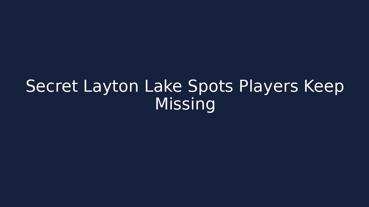 Secret Layton Lake Spots Players Keep Missing