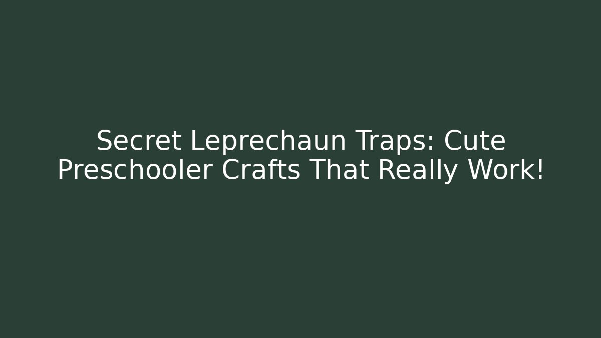 Secret Leprechaun Traps: Cute Preschooler Crafts That Really Work! - Andrea Zevedo