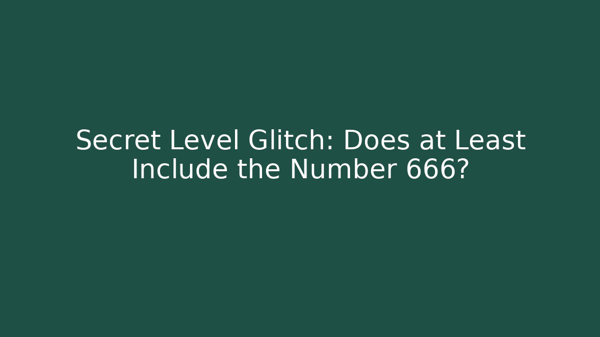 Secret Level Glitch: Does at Least Include the Number 666?