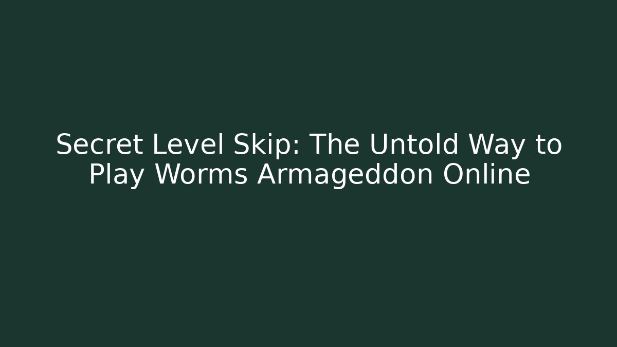 Secret Level Skip: The Untold Way to Play Worms Armageddon Online