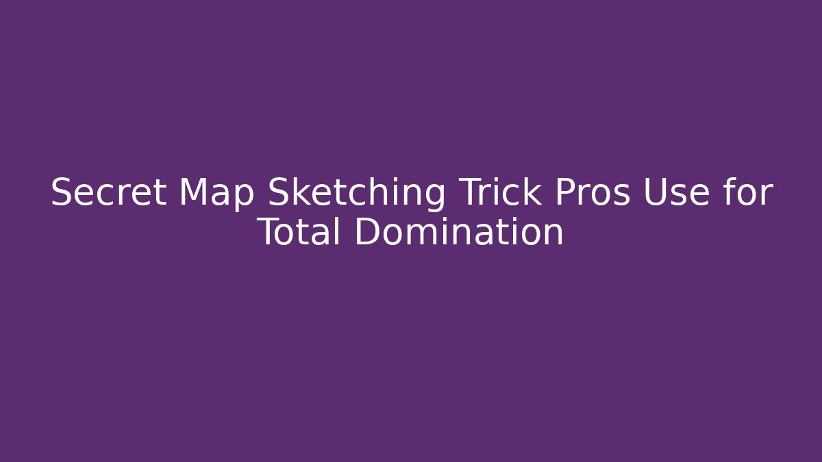Secret Map Sketching Trick Pros Use for Total Domination