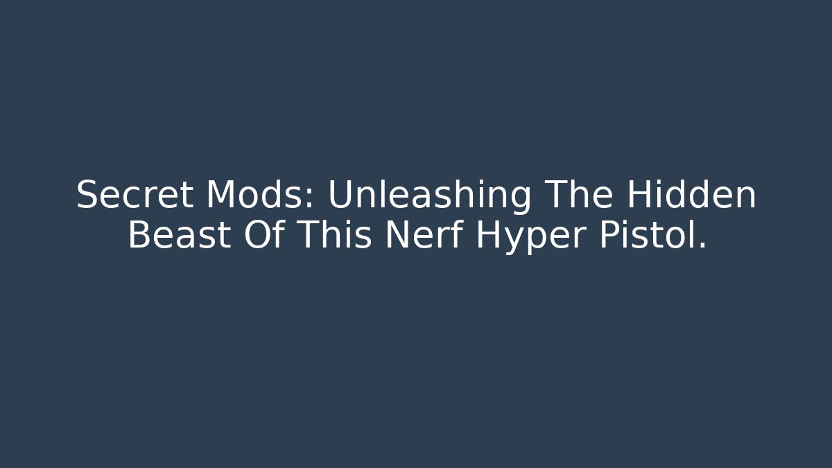 Secret Mods: Unleashing The Hidden Beast Of This Nerf Hyper Pistol.
