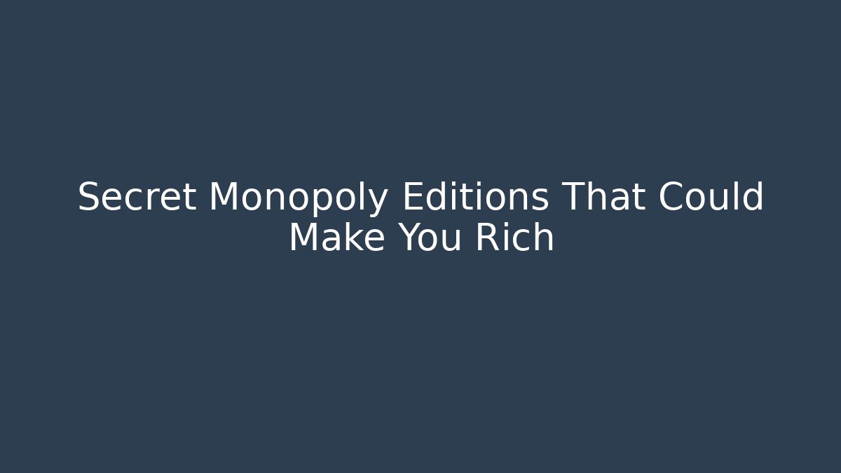 Secret Monopoly Editions That Could Make You Rich - Andrea Zevedo