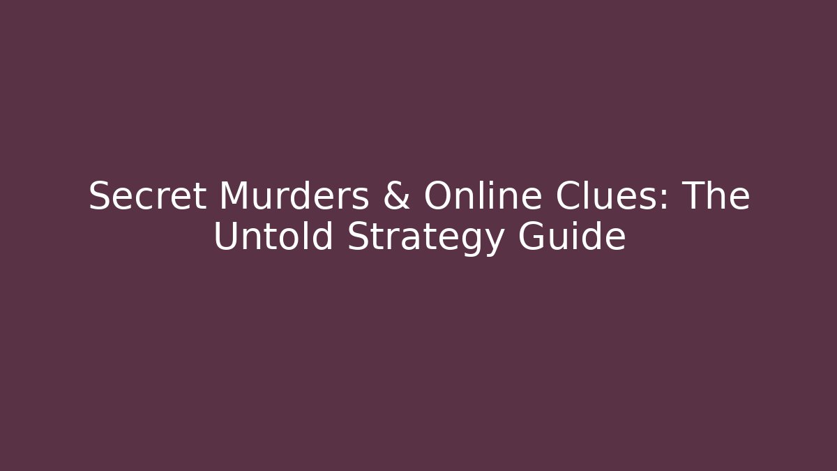 Secret Murders & Online Clues: The Untold Strategy Guide