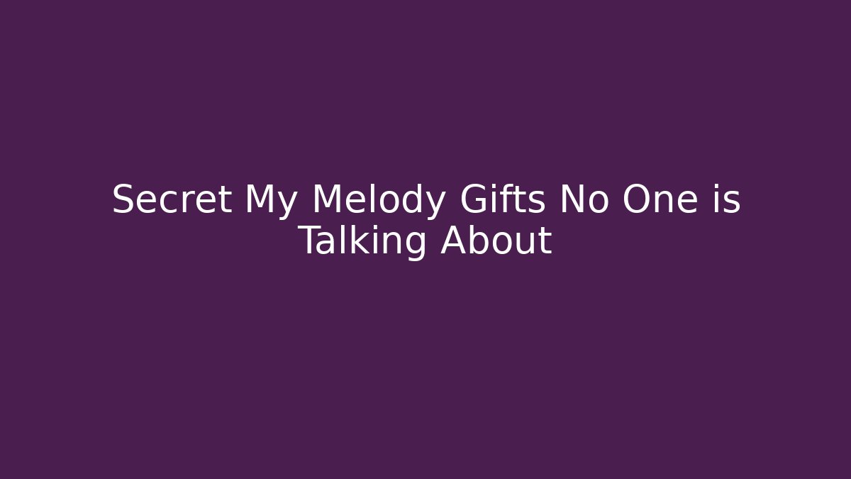 Secret My Melody Gifts No One is Talking About