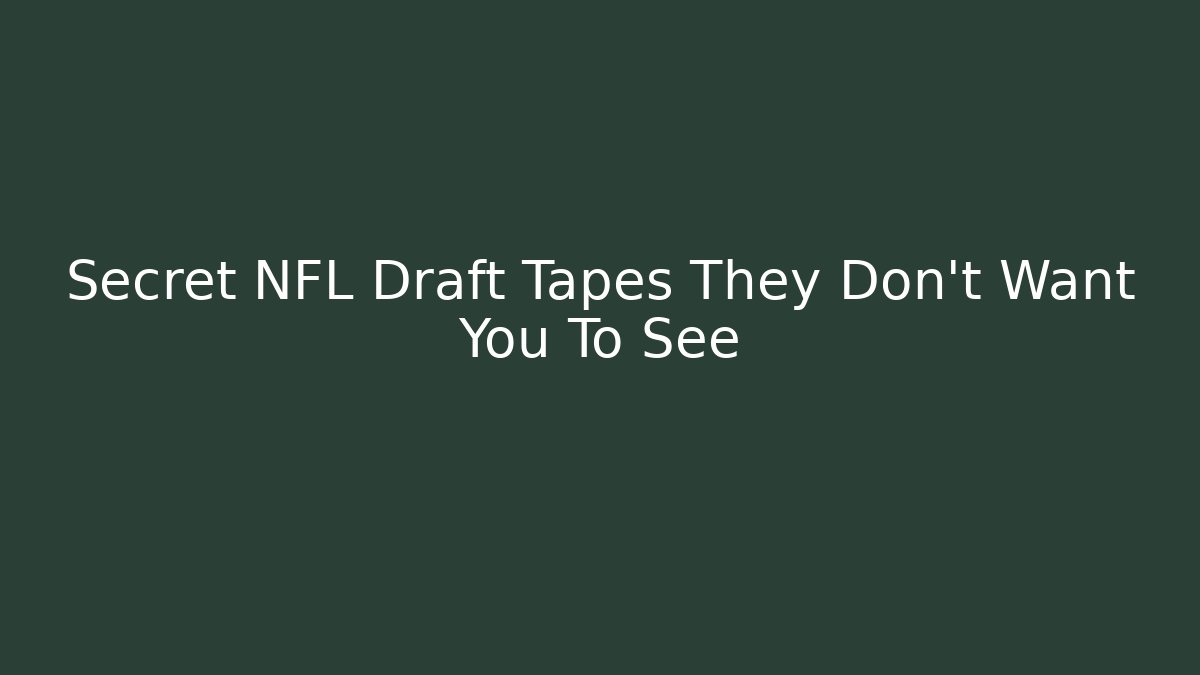 Secret NFL Draft Tapes They Don't Want You To See