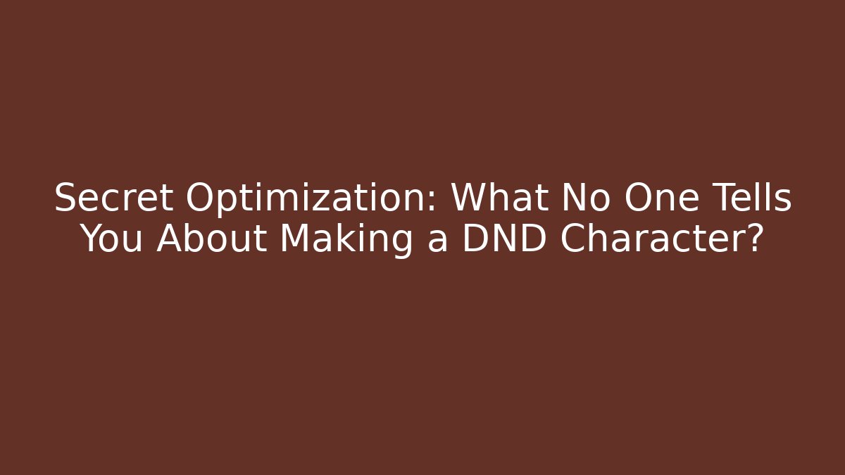 Secret Optimization: What No One Tells You About Making a DND Character?