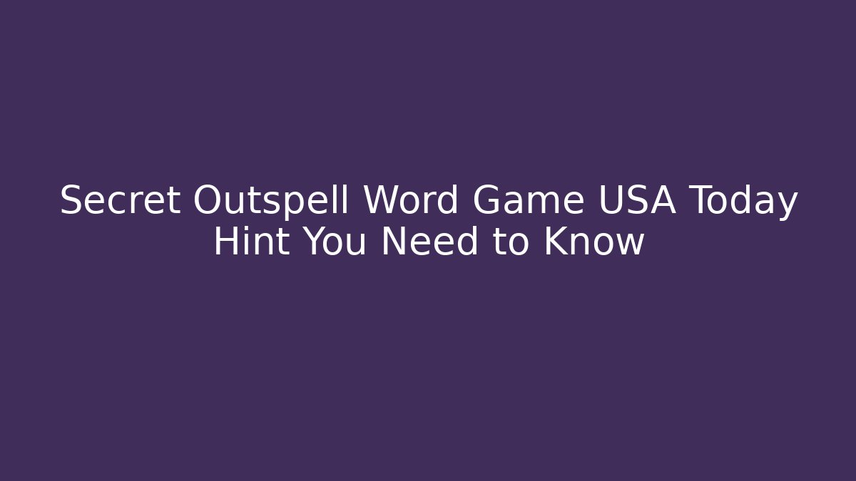 Secret Outspell Word Game USA Today Hint You Need to Know