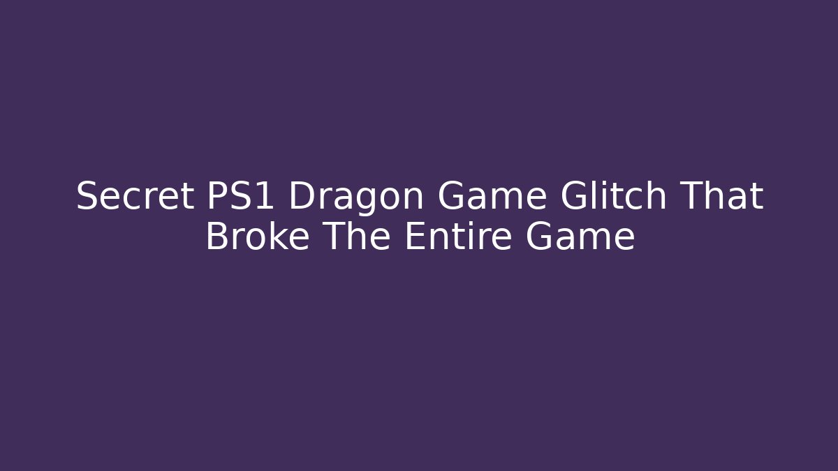 Secret PS1 Dragon Game Glitch That Broke The Entire Game