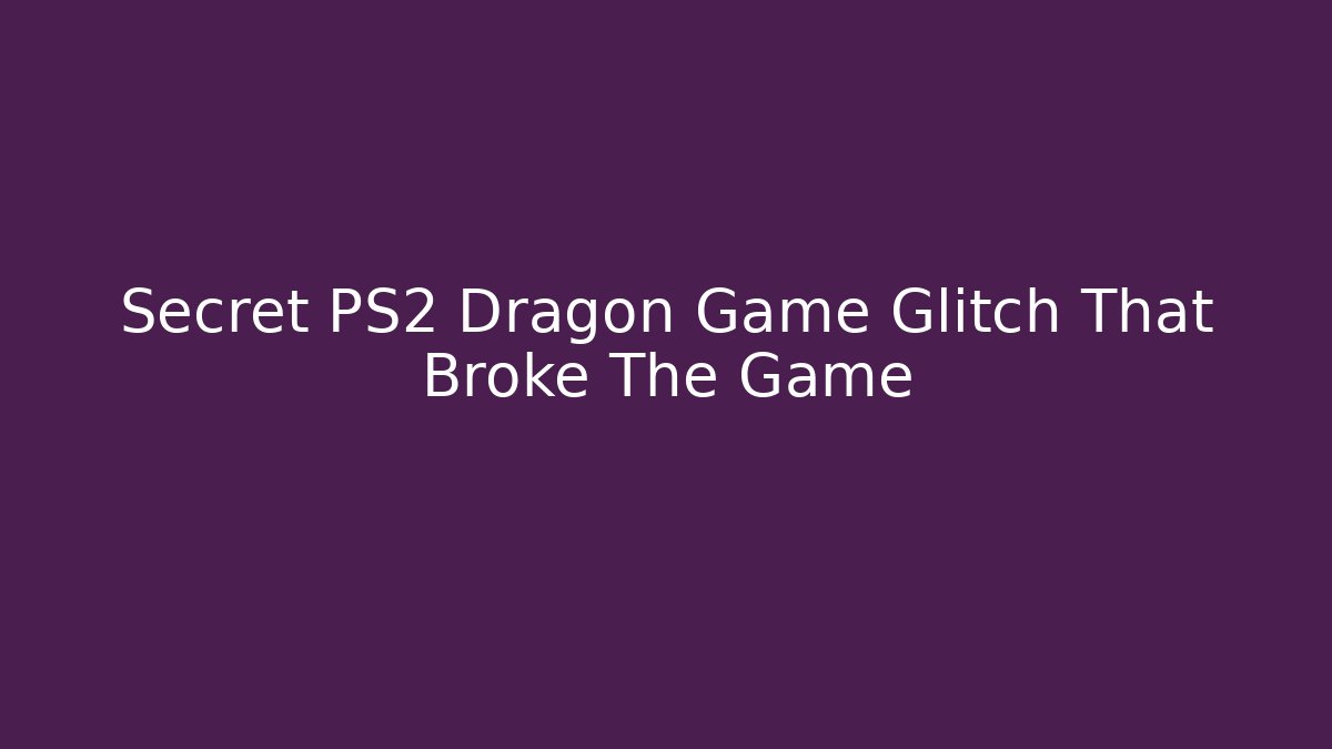 Secret PS2 Dragon Game Glitch That Broke The Game