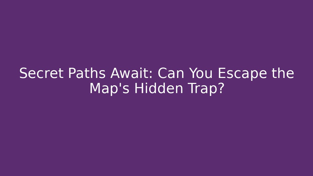 Secret Paths Await: Can You Escape the Map’s Hidden Trap?