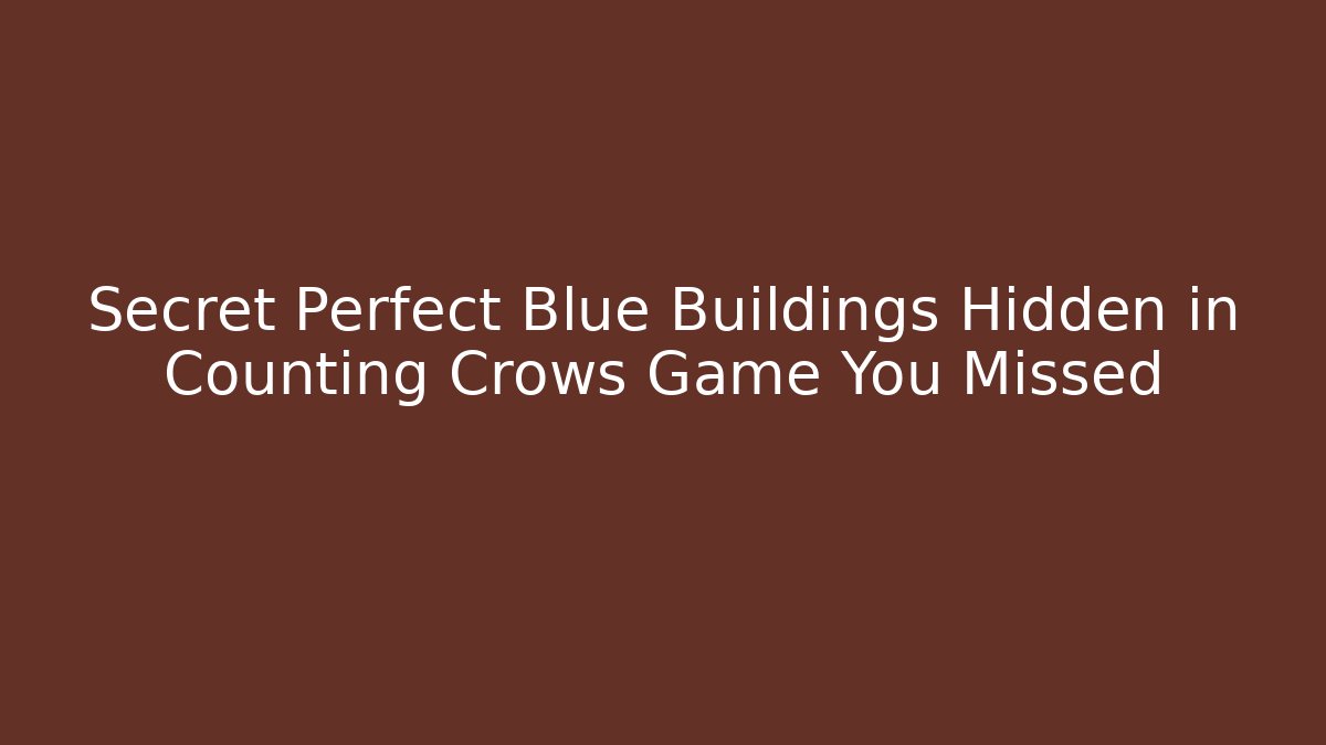 Secret Perfect Blue Buildings Hidden in Counting Crows Game You Missed