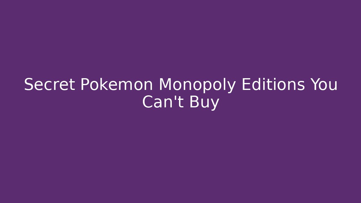Secret Pokemon Monopoly Editions You Can't Buy