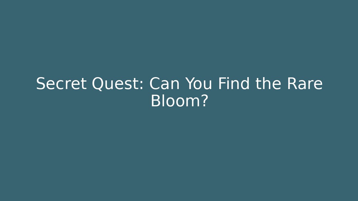 Secret Quest: Can You Find the Rare Bloom? - Andrea Zevedo