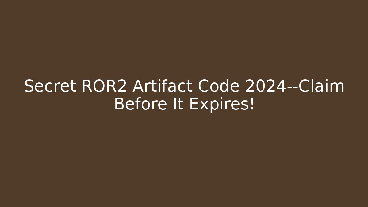 Secret ROR2 Artifact Code 2024—Claim Before It Expires!