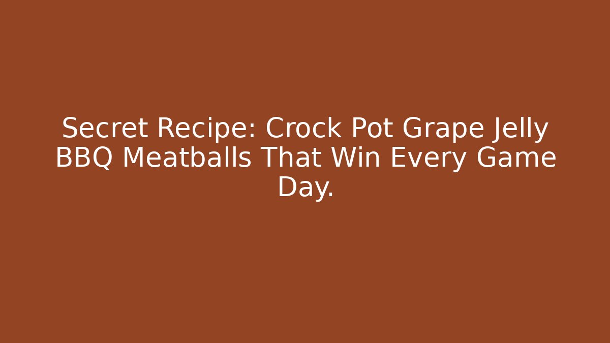 Secret Recipe: Crock Pot Grape Jelly BBQ Meatballs That Win Every Game Day.