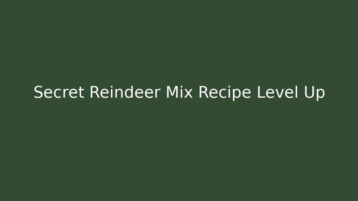 Secret Reindeer Mix Recipe Level Up - Andrea Zevedo