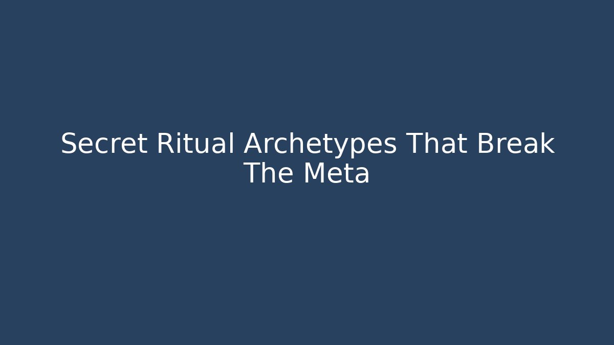Secret Ritual Archetypes That Break The Meta - Andrea Zevedo