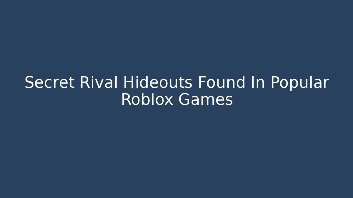 Secret Rival Hideouts Found In Popular Roblox Games