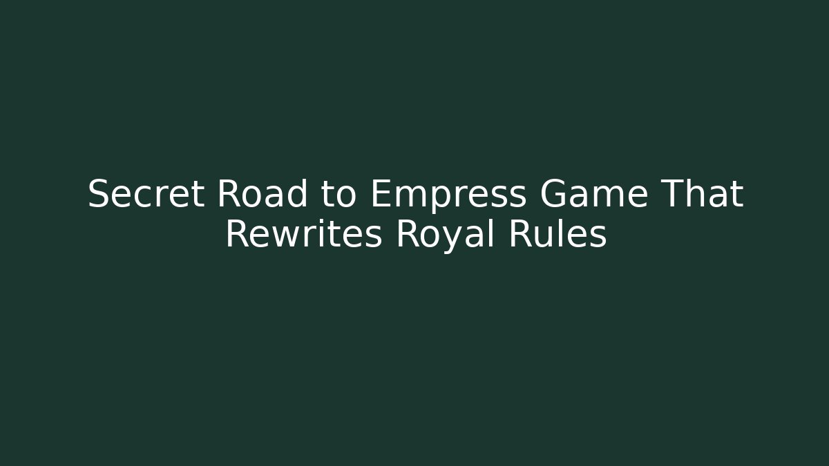 Secret Road to Empress Game That Rewrites Royal Rules - Andrea Zevedo