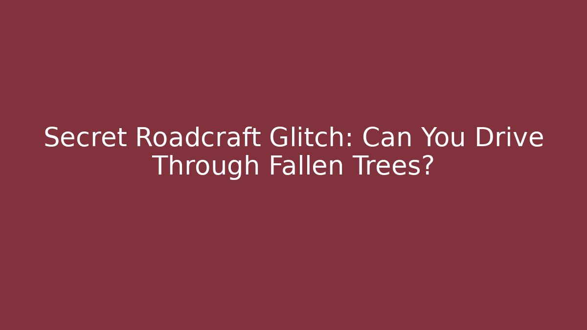 Secret Roadcraft Glitch: Can You Drive Through Fallen Trees?