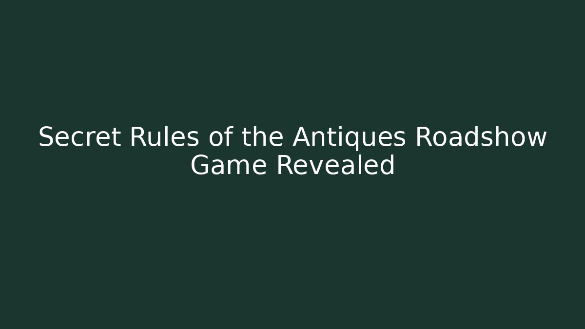 Secret Rules of the Antiques Roadshow Game Revealed