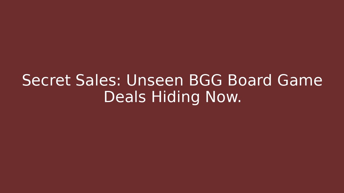 Secret Sales: Unseen BGG Board Game Deals Hiding Now.