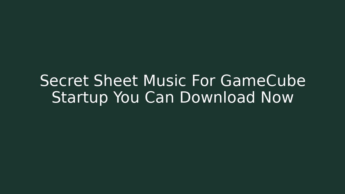 Secret Sheet Music For GameCube Startup You Can Download Now