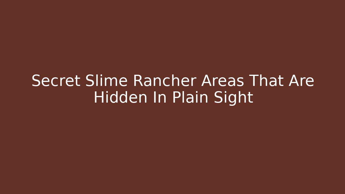 Secret Slime Rancher Areas That Are Hidden In Plain Sight