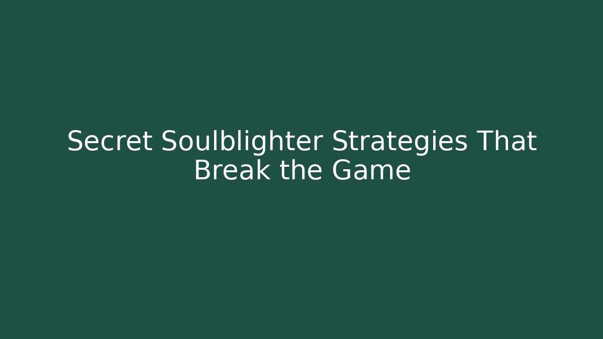 Secret Soulblighter Strategies That Break the Game