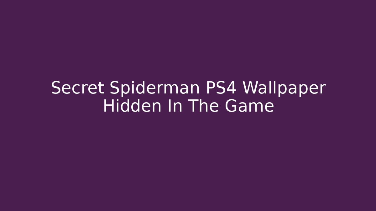 Secret Spiderman PS4 Wallpaper Hidden In The Game