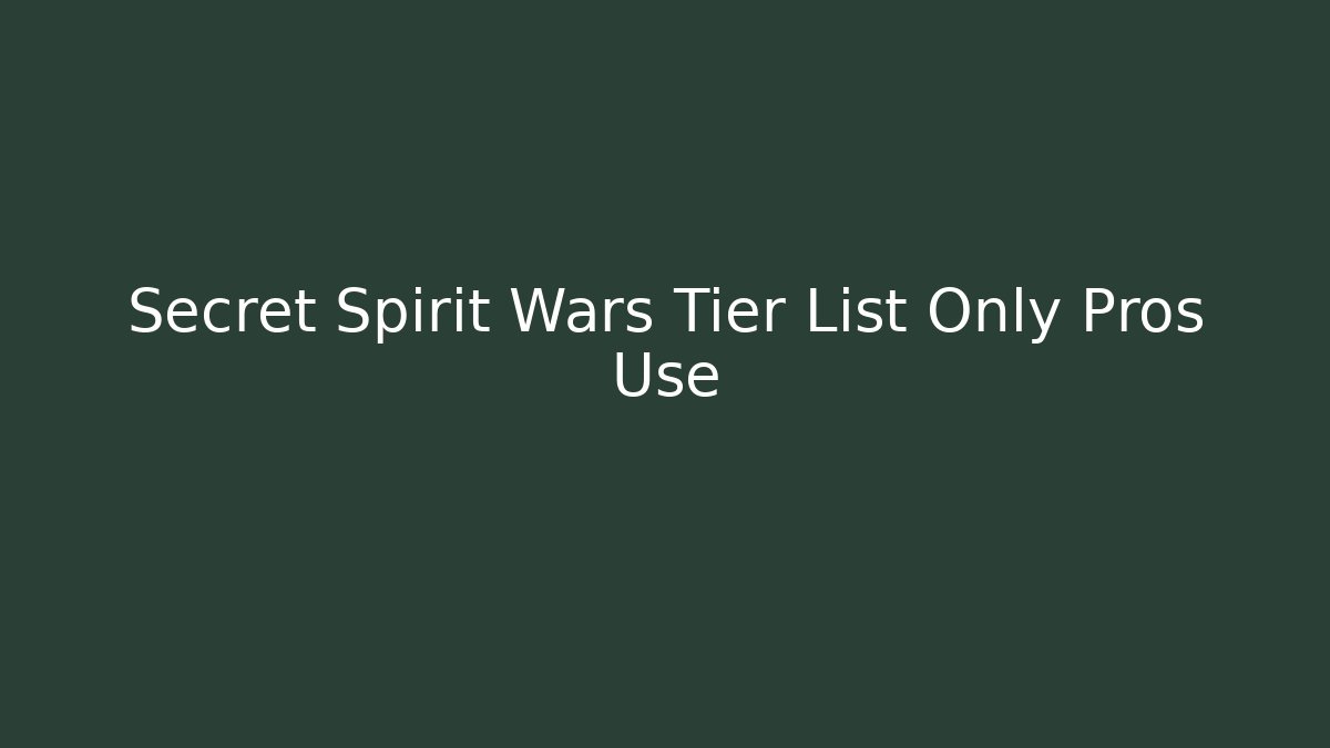 Secret Spirit Wars Tier List Only Pros Use - Andrea Zevedo