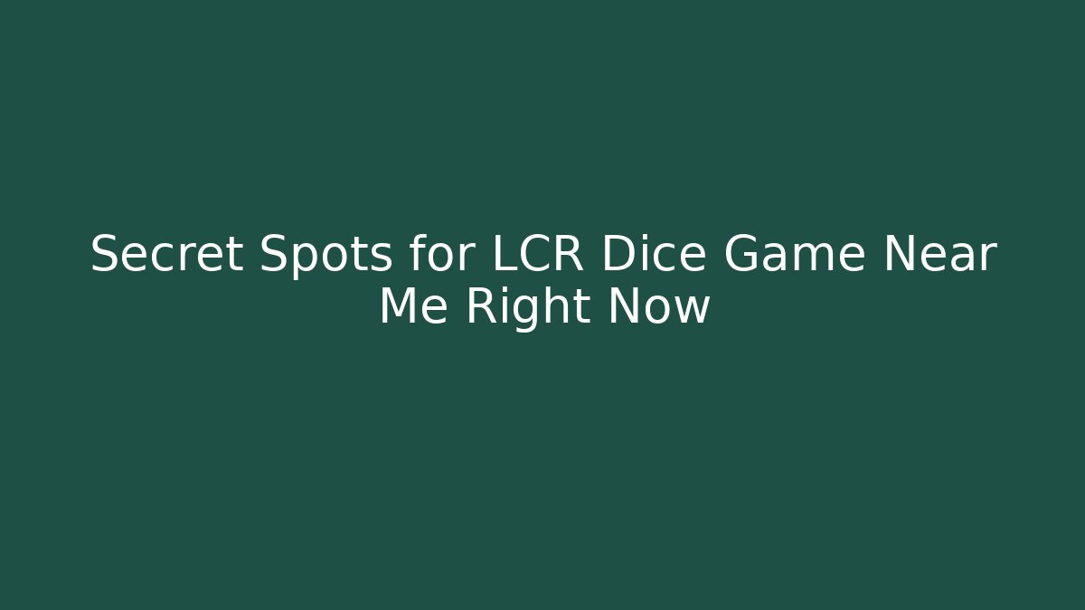 Secret Spots for LCR Dice Game Near Me Right Now - Andrea Zevedo