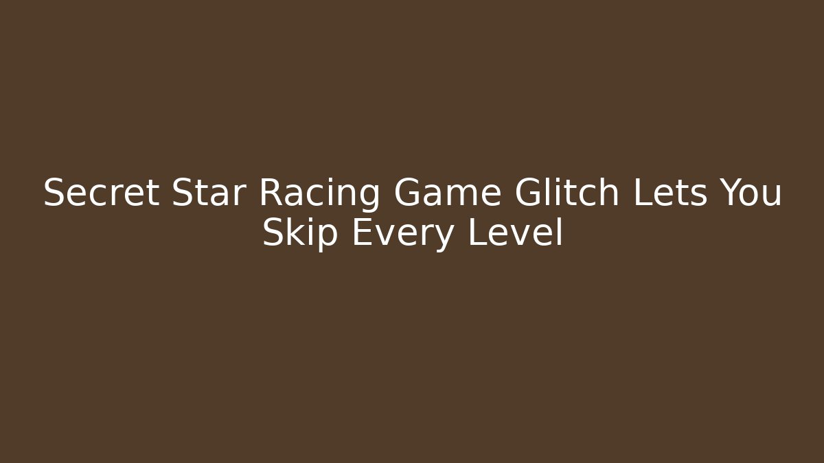 Secret Star Racing Game Glitch Lets You Skip Every Level
