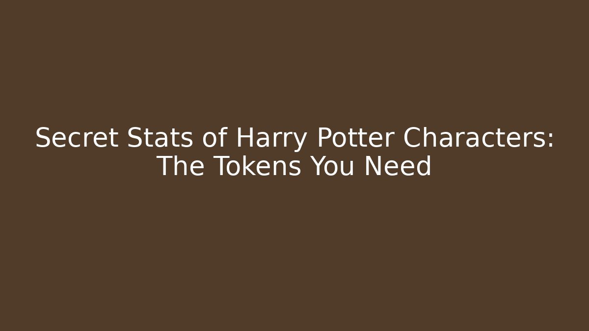 Secret Stats of Harry Potter Characters: The Tokens You Need