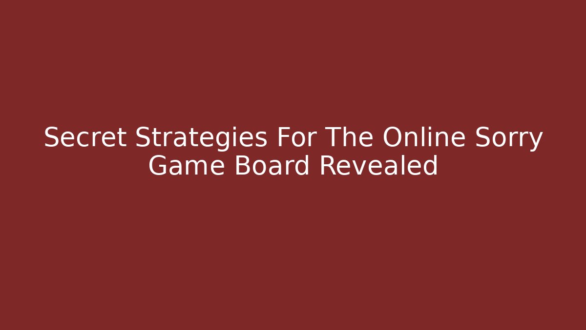Secret Strategies For The Online Sorry Game Board Revealed