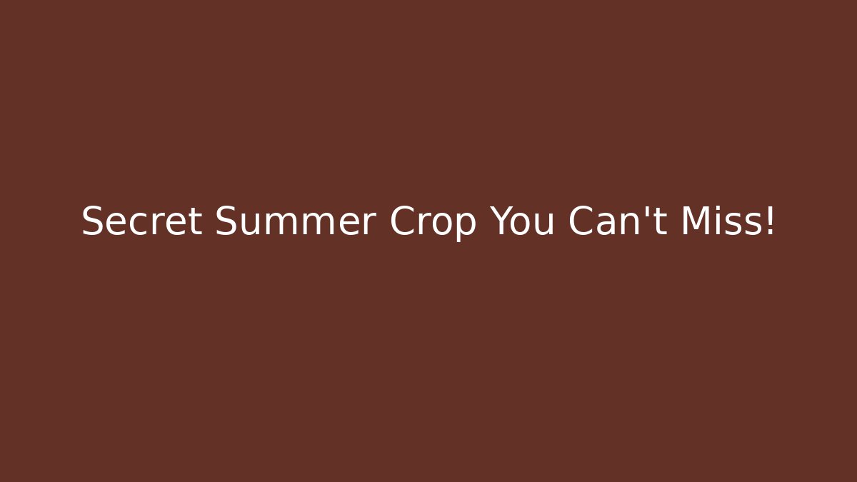 Secret Summer Crop You Can't Miss!