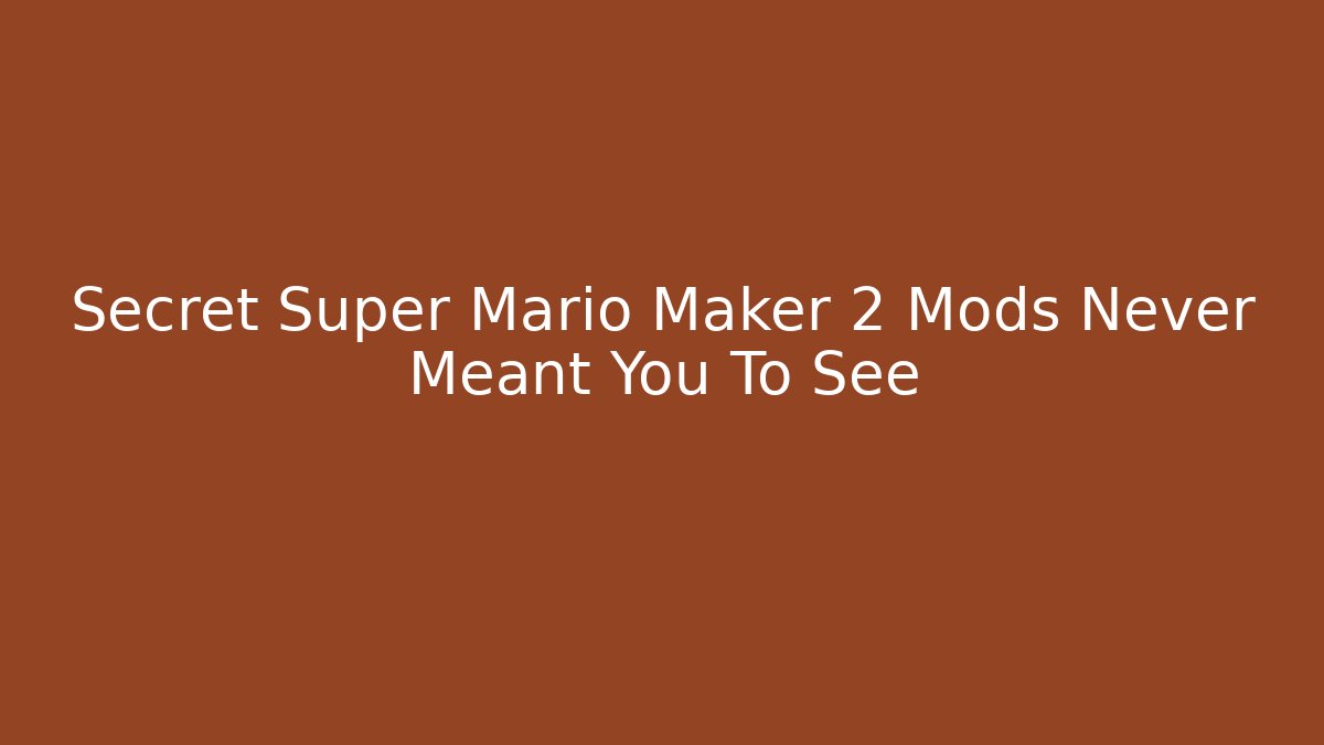 Secret Super Mario Maker 2 Mods Never Meant You To See