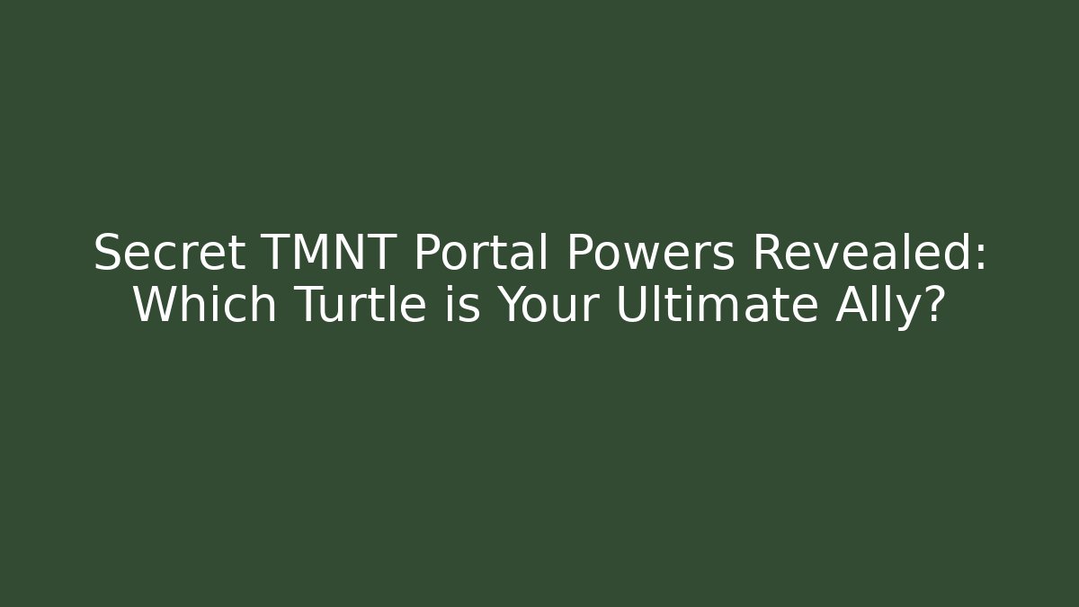 Secret TMNT Portal Powers Revealed: Which Turtle is Your Ultimate Ally?