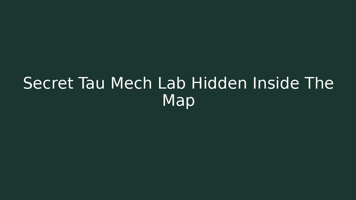 Secret Tau Mech Lab Hidden Inside The Map