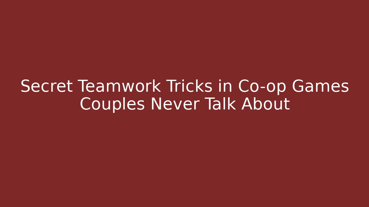 Secret Teamwork Tricks in Co-op Games Couples Never Talk About