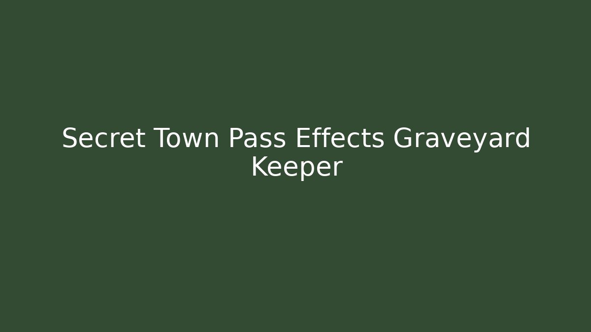 Secret Town Pass Effects Graveyard Keeper - Andrea Zevedo