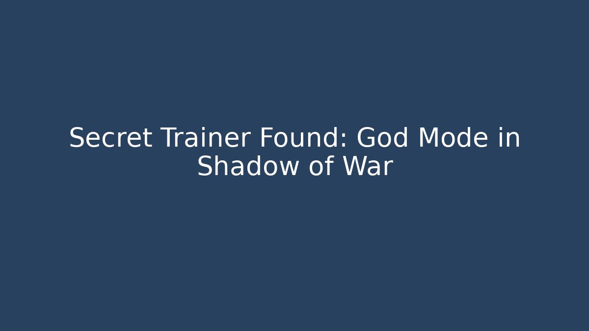 Secret Trainer Found: God Mode in Shadow of War