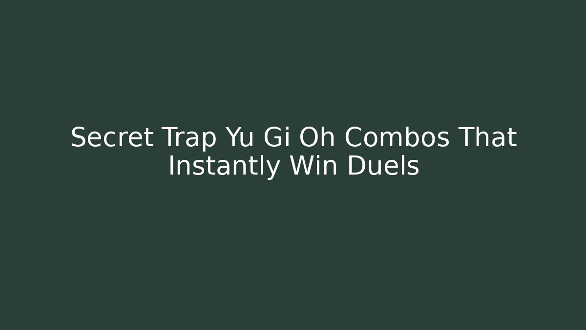 Secret Trap Yu Gi Oh Combos That Instantly Win Duels