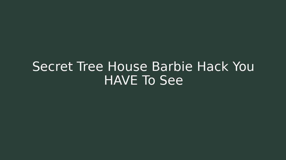Secret Tree House Barbie Hack You HAVE To See